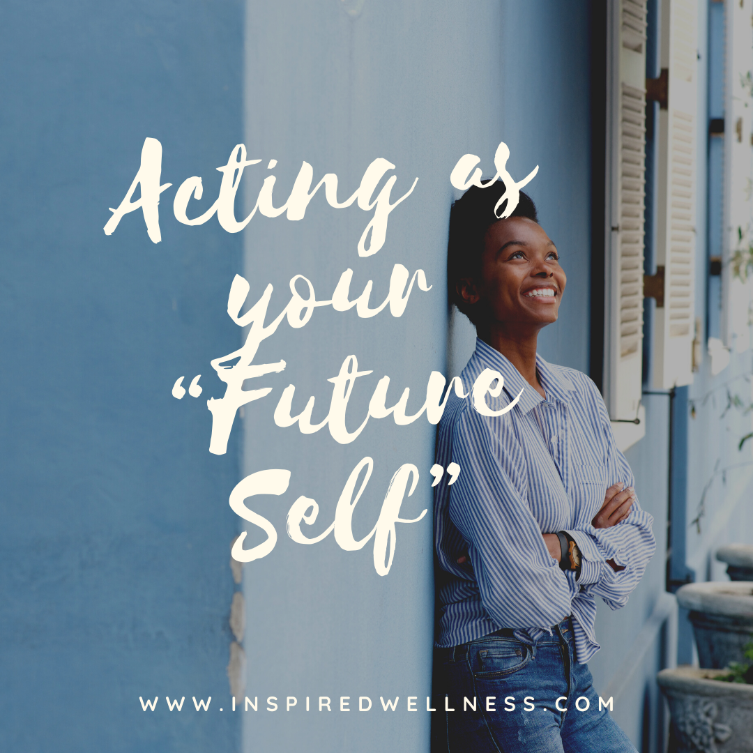 Acting as your “Future Self” - Inspired Wellness